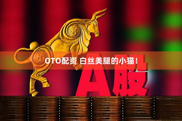 OTO配资 白丝美腿的小猫！