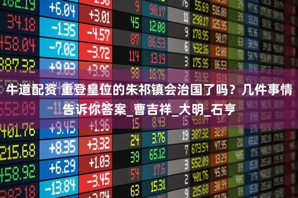 牛道配资 重登皇位的朱祁镇会治国了吗？几件事情告诉你答案_曹吉祥_大明_石亨