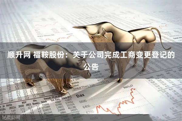 顺升网 福鞍股份：关于公司完成工商变更登记的公告